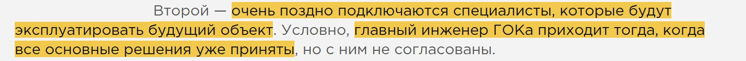 Второй — очень поздно подключаются специалисты, которые будут эксплуатировать будущий объект. Условно, главный инженер ГОКа приходит тогда, когда все основные решения уже приняты, но с ним не согласованы.
